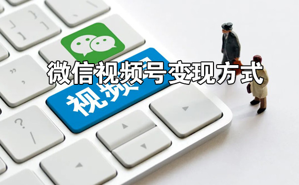 微信视频号变现方式有哪些-seo教程