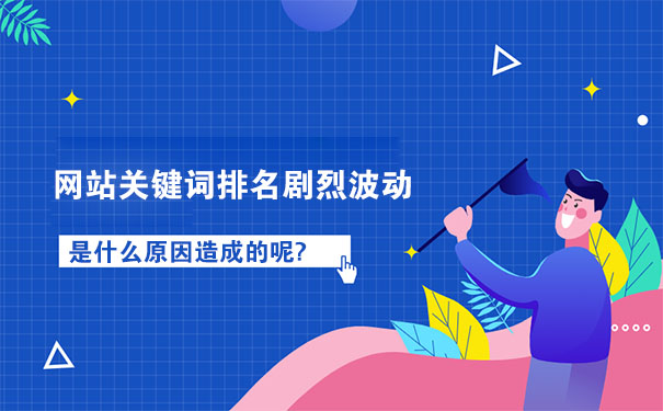 网站关键词排名剧烈波动是什么原因造成的呢?-seo教程