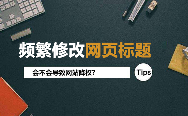 频繁修改网页标题会导致降权吗?-seo教程