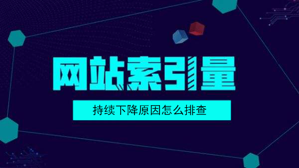 网站索引持续下降原因怎么排查问题-seo教程