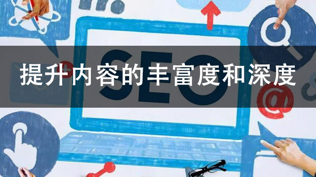 网站优化之如何提升内容的丰富度和深度-seo教程