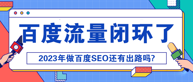 百度流量闭环了,2023年做百度SEO还有出路吗?-seo教程,百度流量闭环了,2023年做百度SEO还有出路吗?,百度流量闭环了,2023年做百度SEO还有出路吗?,第1张