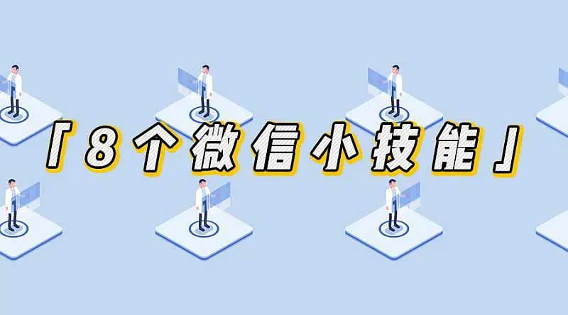 掌握这8个小技能，让你的微信效率翻倍-小编推荐