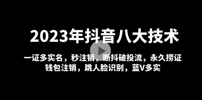 2023年抖音八大技术：一证多实名 秒注销 断抖破投流 永久捞证 钱包注销 等-小编推荐,2023年抖音八大技术：一证多实名 秒注销 断抖破投流 永久捞证 钱包注销 等,2023年抖音八大技术：一证多实名 秒注销 断抖破投流 永久捞证 钱包注销 等,第1张