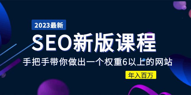 2023某大佬收费SEO新版课程：手把手带你做出一个权重6以上的网站，年入百万-小编推荐
