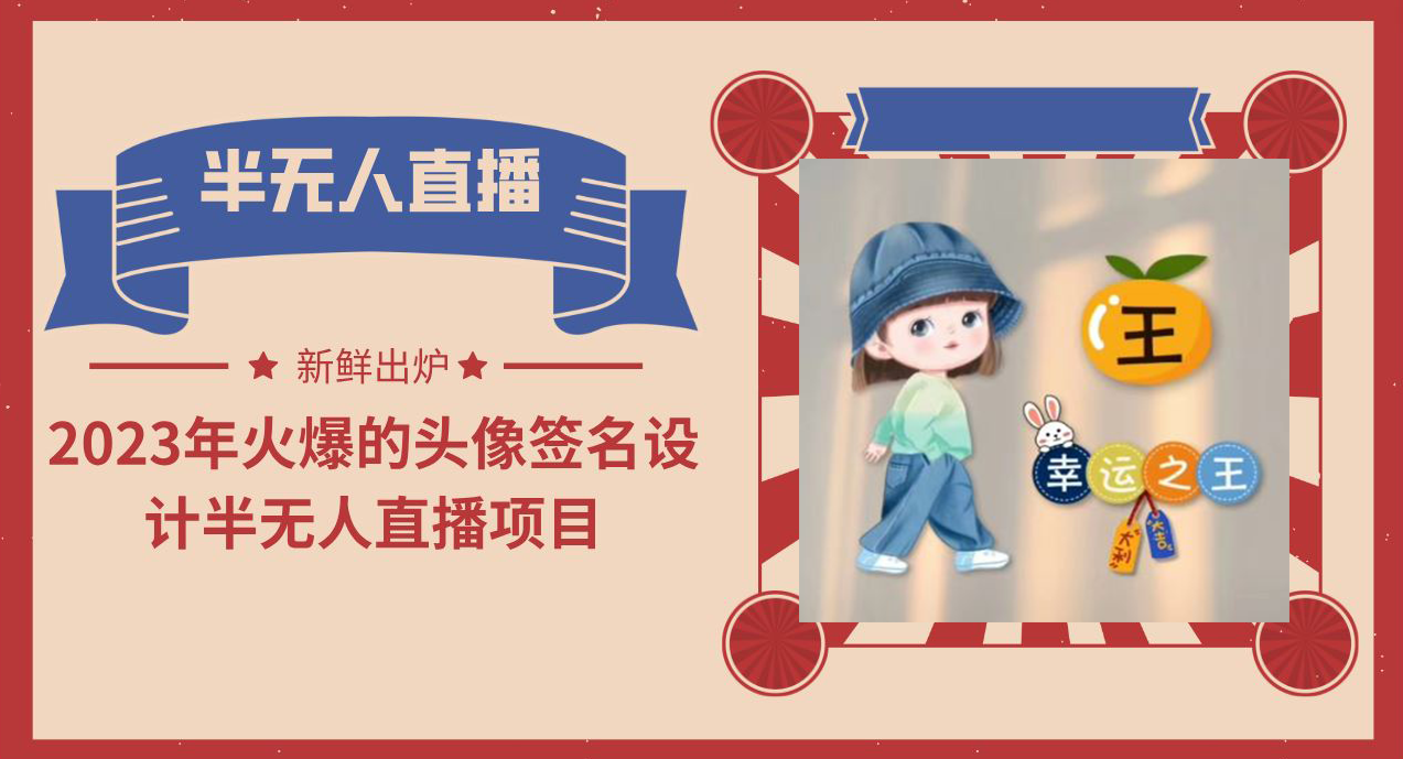 2023年火爆的头像签名设计半无人直播项目（教程+素材+直播话术）-小编推荐