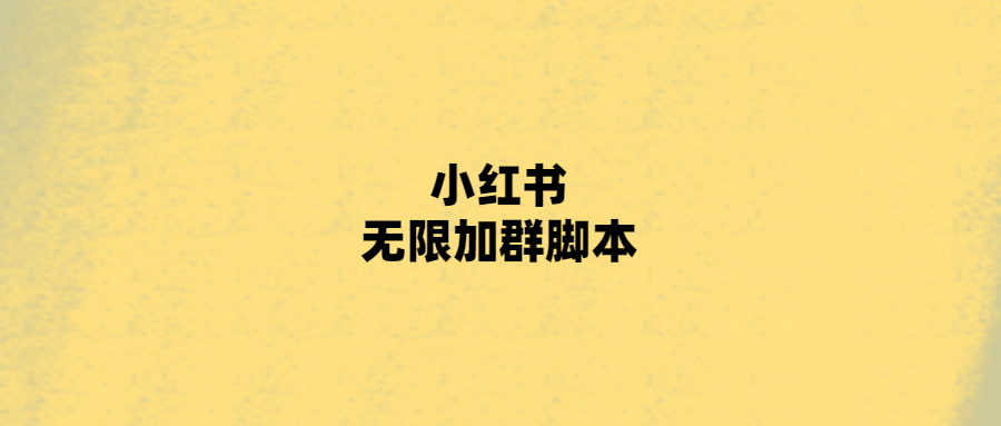 小红书无限加群脚本来啦-小编推荐