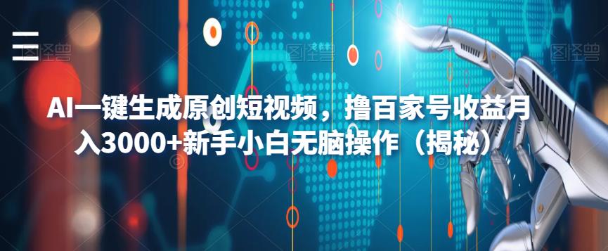 AI一键生成原创短视频，撸百家号收益月入3000+新手小白无脑操作（揭秘）-小编推荐
