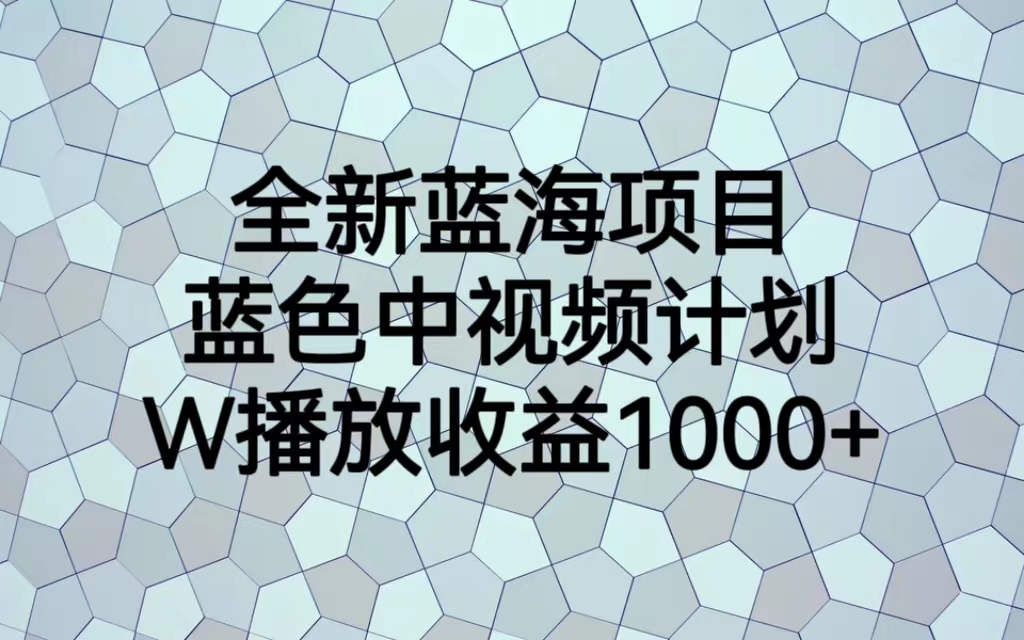 全新蓝海项目，蓝色中视频计划，1W播放量1000+-小编推荐