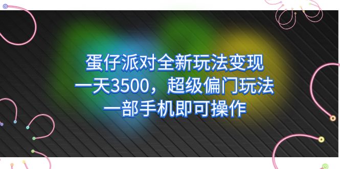 蛋仔派对全新玩法变现，一天3500，超级偏门玩法，一部手机即可操作-小编推荐
