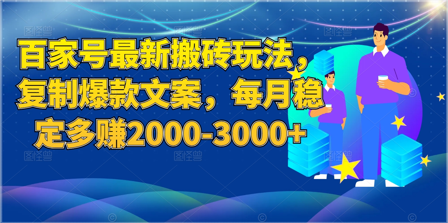 百家号最新搬砖玩法，复制爆款文案，每月稳定多赚取2000-3000+-小编推荐