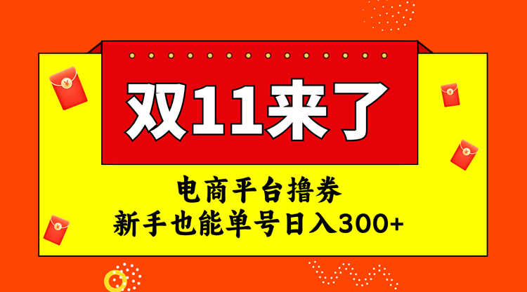 电商平台撸券，双十一红利期，新手也能单号日入300+-小编推荐