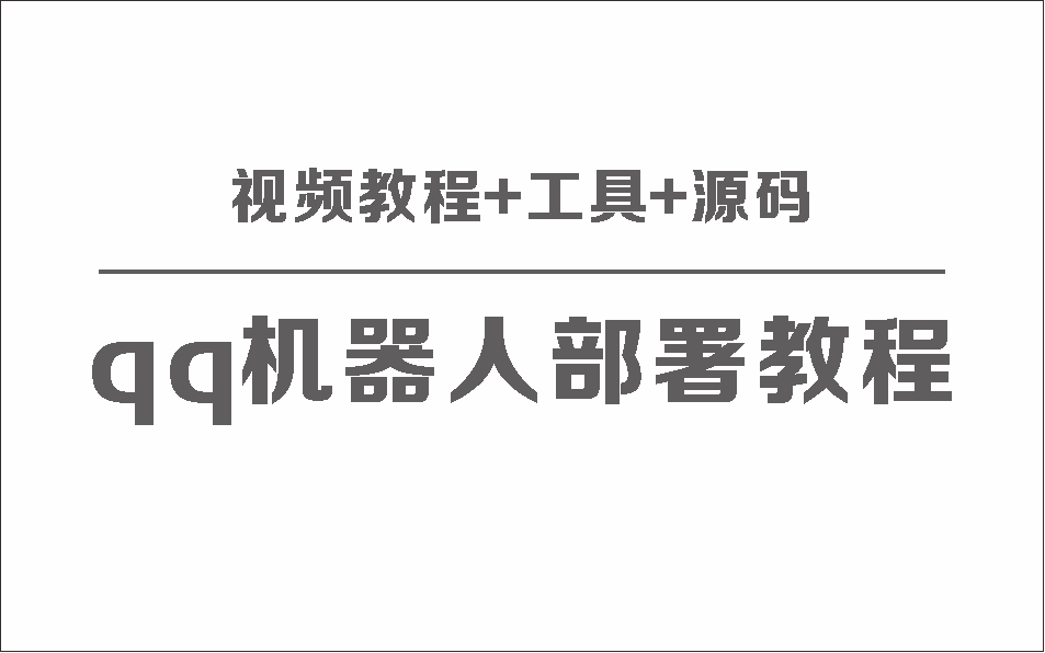 QQ机器人部署保姆级视频教程+工具+源码-小编推荐