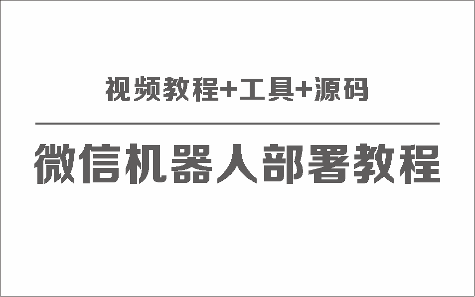 微信聊天机器人保姆级部署视频教程+工具+源码-小编推荐