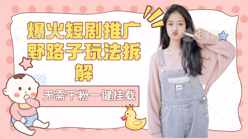 【独家拆解】爆火短剧推广野路子玩法无需千粉一键挂载链接-小编推荐