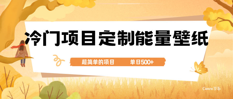 冷门小众项目 定制能量壁纸 单日500+-小编推荐