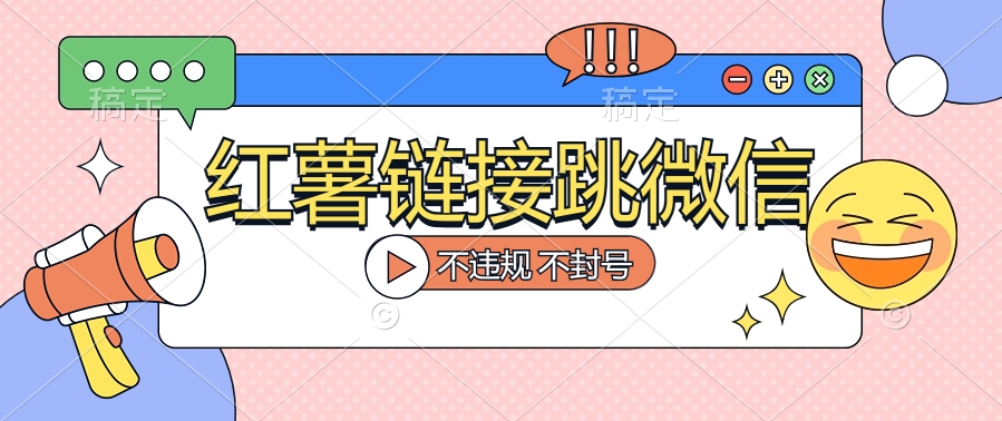 【独家揭秘】小红薯跳转微信链接制作和引流思路-小编推荐