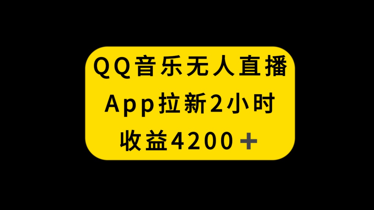 QQ音乐无人直播APP拉新，2小时收入4200，不封号新玩法-小编推荐