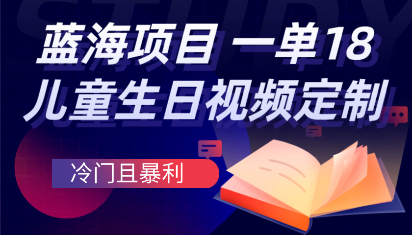 蓝海项目，儿童生日视频定制一单18.8-小编推荐
