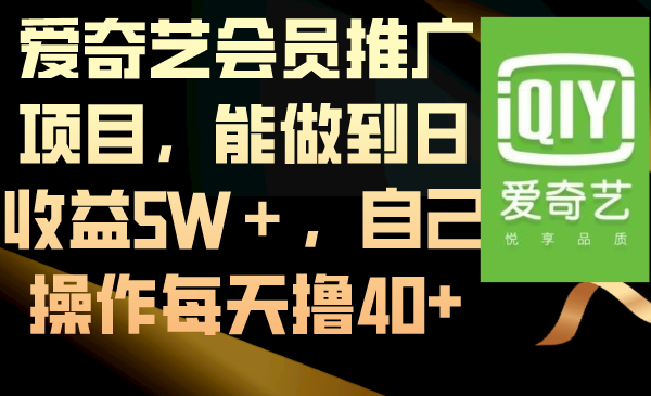 爱奇艺会员推广项目，能做到日收益5W＋，自己操作每天撸40+-小编推荐