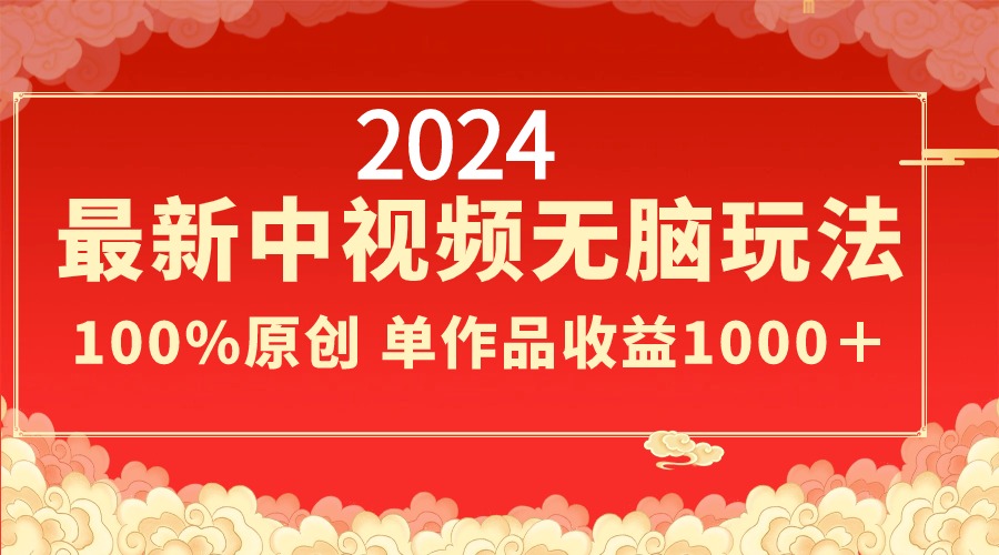 2024最新中视频无脑玩法，作品制作简单，100%原创，单作品收益1000＋-小编推荐,2024最新中视频无脑玩法，作品制作简单，100%原创，单作品收益1000＋,2024最新中视频无脑玩法,作品制作简单,100%原创,单作品收益1000＋,第1张