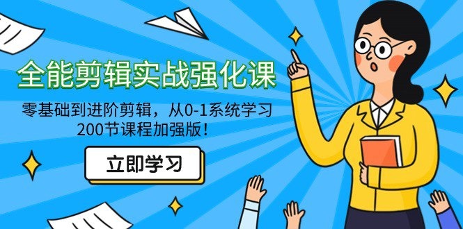 全能剪辑实战强化课-零基础到进阶剪辑，从0-1系统学习，200节课程加强版！-小编推荐