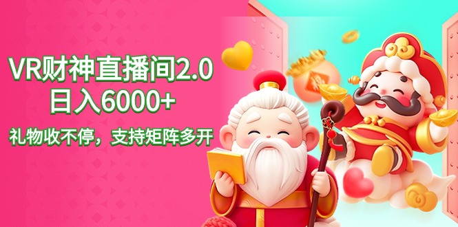 2024最新抖音VR财神直播间2.0日入6000+，礼物收不停，支持矩阵多开-小编推荐