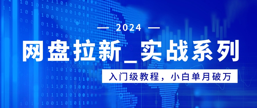 网盘拉新_实战系列，入门级教程，小白单月破万（1.0版教程）-小编推荐