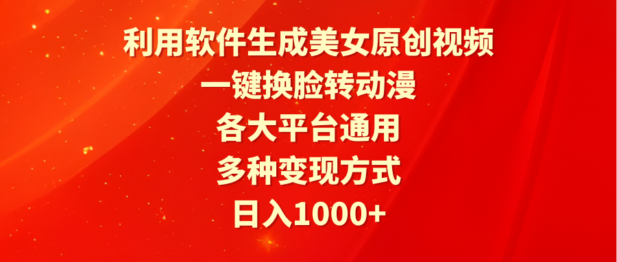 利用软件生成美女原创视频，一键换脸转动漫，各大平台通用，多种变现方式-小编推荐