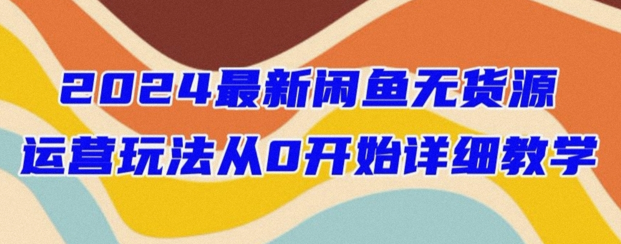 2024最新闲鱼无货源玩法！手把手教你轻松开店-小编推荐