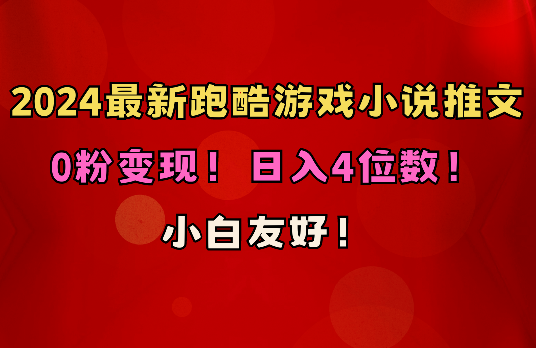 小白友好！0粉变现！日入4位数！跑酷游戏小说推文项目（附千G素材）-小编推荐