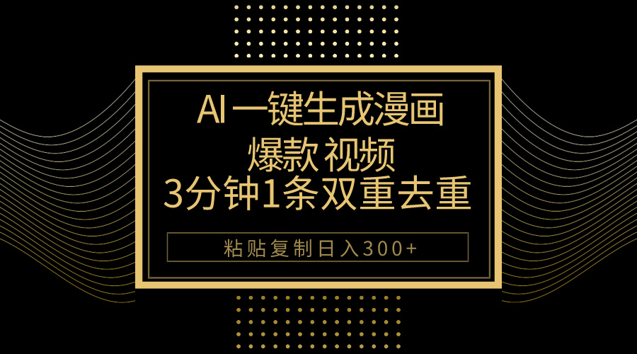 AI一键生成爆款漫画视频，3分钟1条双重去重100%过原创，粘贴复制日入500+-小编推荐