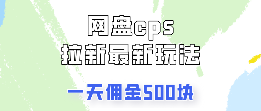 网盘cps拉新最新玩法，只要你做就有钱，一天拥金500！-小编推荐