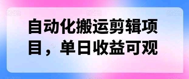 自动化搬运剪辑，方便可单日1500+-小编推荐