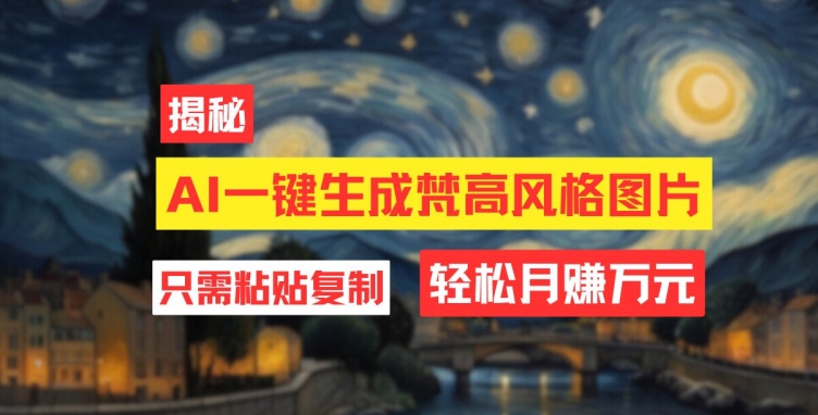 用AI工具生成梵高风格图片，月入过万只需简单几步-小编推荐
