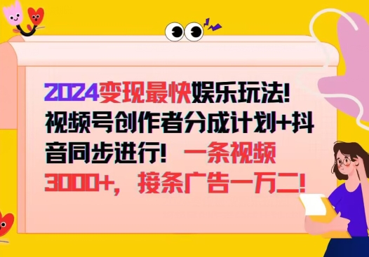 2024变现最快娱乐玩法，视频号创作者分成计划+抖音同步进行，接条广告一万二!-小编推荐